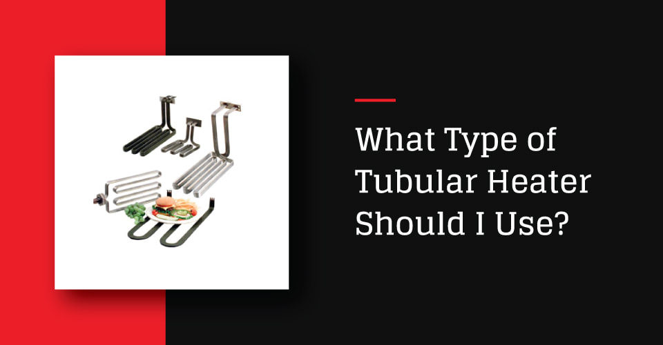 What Type of Tubular Heater Should I Use?